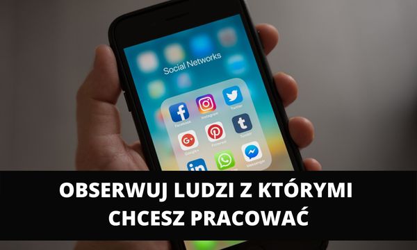 Obserwuj ludzi z którymi chcesz pracować