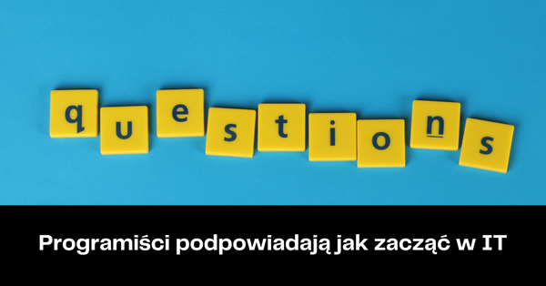 Programiści podpowiadają jak zacząć w IT.